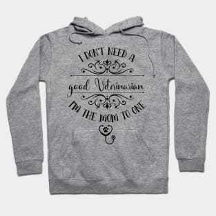 I Don’t Need A Good Veterinarian I’m The Mom To One Hoodie